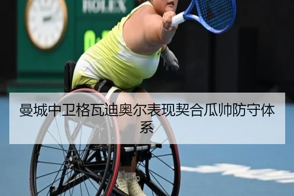 曼城中卫格瓦迪奥尔表现契合瓜帅防守体系